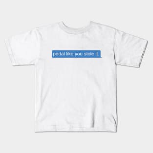 Pedal like you stole it Kids T-Shirt